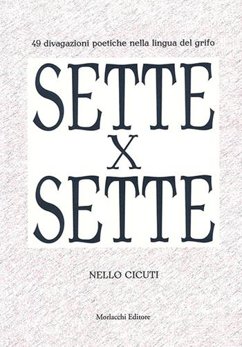 Sette x sette. 49 divagazioni poetiche nella lingua del Grifo - Nello Cicuti - Libro Morlacchi 2014 | Libraccio.it