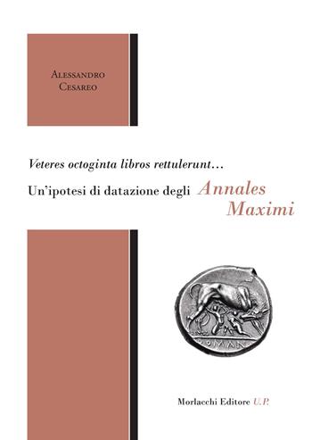 Veteres octoginta libros rettulerunt... Un'ipotesi di datazione degli Annales Maximi - Alessandro Cesareo - Libro Morlacchi 2014 | Libraccio.it
