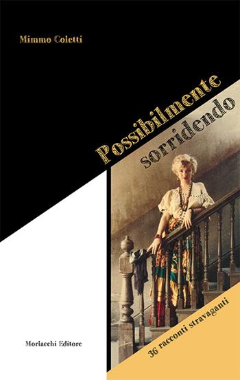 Possibilmente sorridendo. 36 racconti stravaganti - Mimmo Coletti - Libro Morlacchi 2015 | Libraccio.it