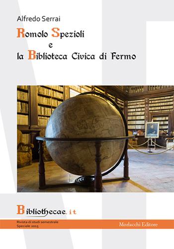 Romolo Spezioli e la biblioteca civica di Fermo. Ediz. speciale - Alfredo Serrai - Libro Morlacchi 2015, Bibliothecae.it | Libraccio.it