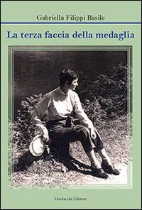 La terza faccia della medaglia - Gabriella Filippi Basile - Libro Morlacchi 2014 | Libraccio.it