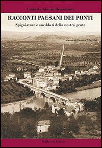 Racconti paesani dei ponti. Spigolature e aneddoti della nostra gente - Umberto Alunni Breccolenti - Libro Morlacchi 2014 | Libraccio.it
