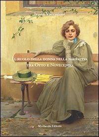 Il ruolo della donna nella narrativa tra Otto e Novecento - Ivana Vaccaroni - Libro Morlacchi 2014 | Libraccio.it