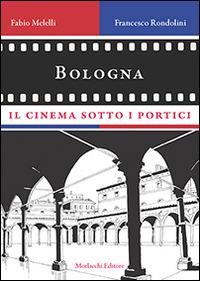 Bologna, il cinema sotto i portici - Fabio Melelli, Francesco Rondolini - Libro Morlacchi 2014, Esterno giorno | Libraccio.it