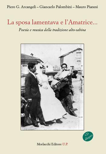 La sposa lamentava e l'Amatrice... Poesie e musica sulla tradizione alto-sabina. Con CD Audio - Piero G. Arcangeli, Giancarlo Palombini, Mauro Pianesi - Libro Morlacchi 2014 | Libraccio.it