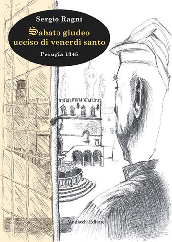 Sabato giudeo ucciso di venerdì santo. Perugia 1345 - Sergio Ragni - Libro Morlacchi 2015 | Libraccio.it