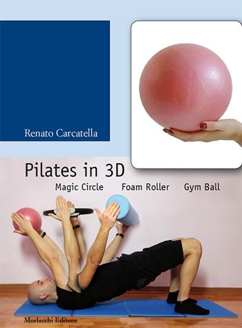 Pilates in 3D. Magic circle, foam roller, gym ball. Con DVD - Renato Carcatella - Libro Morlacchi 2015 | Libraccio.it