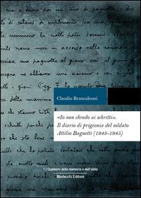 «Io non chredo ai schritti». Diario di prigionia del soldato Attilio Bagnetti, internato militare in Germania (1943-1945) - Claudio Brancaleoni - Libro Morlacchi 2015, Quaderni della memoria e dell'oblio | Libraccio.it