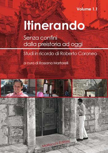 Itinerando. Senza confini dalla preistoria ad oggi. Studi in ricordo di Roberto Coroneo. Vol. 1/1  - Libro Morlacchi 2015, Univ. Cagliari-Dip. stor. beni cult. ter. | Libraccio.it