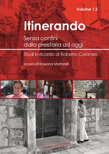 Itinerando. Senza confini dalla preistoria ad oggi. Studi in ricordo di Roberto Coroneo. Vol. 1/2  - Libro Morlacchi 2015, Univ. Cagliari-Dip. stor. beni cult. ter. | Libraccio.it