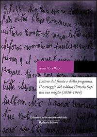 Lettere dal fronte e dalla prigionia. Il carteggio del soldato Vittorio Sepi con sua moglie (1939-1944) - Anna Rita Rati - Libro Morlacchi 2015, Quaderni della memoria e dell'oblio | Libraccio.it