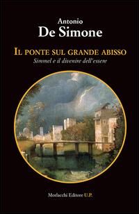 Il ponte sul grande abisso. Simmel e il divenire dell'essere - Antonio De Simone - Libro Morlacchi 2015, Biblioteca di cultura | Libraccio.it