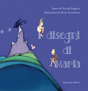 I disegni di Maria - Niccolò Pugliese, Maria Sciarnamei - Libro Morlacchi 2015 | Libraccio.it