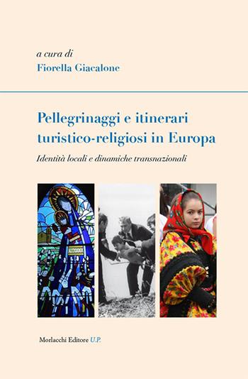 Pellegrinaggi e itinerari turistico-religiosi in Europa. Identità locali e dinamiche transnazionali  - Libro Morlacchi 2015, Legami sociali | Libraccio.it