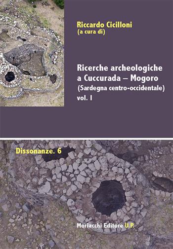 Ricerche archeologiche a Cuccurada-Mogoro (Sardegna centro-occidentale). Vol. 1  - Libro Morlacchi 2015, Dissonanze | Libraccio.it