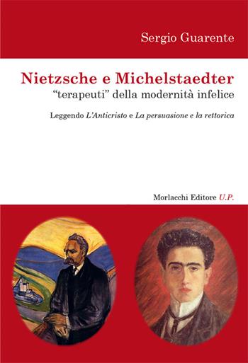 Nietzsche e Michelstaedter «terapeuti» della modernità infelice. Leggendo l'Anticristo e La persuasione e La rettorica - Sergio Guarente - Libro Morlacchi 2016 | Libraccio.it