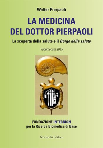 La medicina del dottor Pierpaoli. La scoperta della salute e il Borgo della salute. Vademecum 2015. Fondazione INTERBION per la ricerca biomedica di base - Walter Pierpaoli - Libro Morlacchi 2016, Saggi e guide di medicina e salute | Libraccio.it