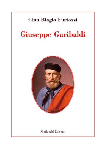 Giuseppe Garibaldi - G. Biagio Furiozzi - Libro Morlacchi 2016 | Libraccio.it
