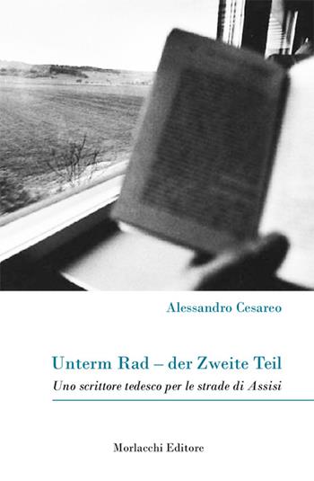 Unterm Rad-der Zweite Teil. Uno scrittore tedesco per le strade di Assisi - Alessandro Cesareo - Libro Morlacchi 2016 | Libraccio.it