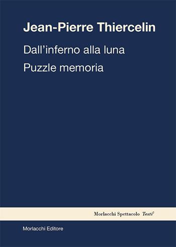 Dall'inferno alla luna. Puzzle memoria - Jean-Pierre Thiercelin - Libro Morlacchi 2016, Spettacolo. Testi | Libraccio.it
