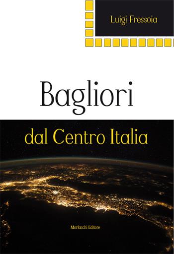 Bagliori dal Centro Italia - Luigi Fressoia - Libro Morlacchi 2016 | Libraccio.it