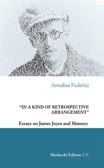 «In a kind of retrospective arrangement». Essays on James Joyce and memory - Annalisa Federici - Libro Morlacchi 2016 | Libraccio.it