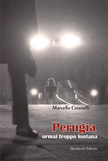 Perugia ormai troppo lontana - Marcello Catanelli - Libro Morlacchi 2016 | Libraccio.it