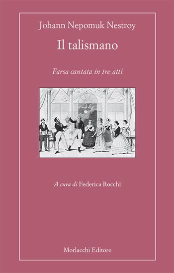 Il talismano. Farsa cantata in tre atti - Johann Nepomuk Nestroy - Libro Morlacchi 2016, Spettacolo. Testi | Libraccio.it