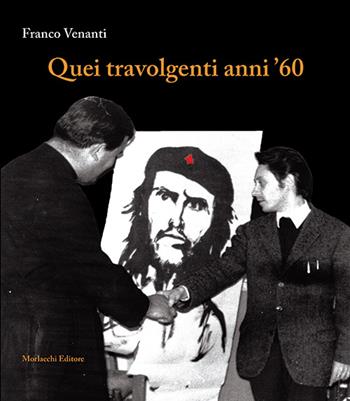 Quei travolgenti anni '60 - Franco Venanti - Libro Morlacchi 2016 | Libraccio.it