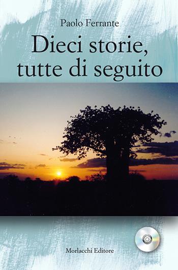 Dieci storie, tutte di seguito. Con CD-ROM - Paolo Ferrante - Libro Morlacchi 2016, Teatro della narrazione | Libraccio.it