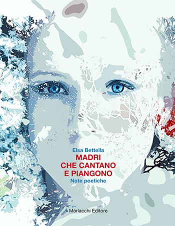 Madri che cantano e piangono. Note poetiche - Elsa Bettella - Libro Morlacchi 2016 | Libraccio.it