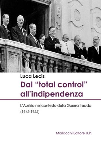Dal «total control» all'indipendenza. L’Austria nel contesto della Guerra fredda (1945-1955) - Luca Lecis - Libro Morlacchi 2016, Univ. Cagliari-Dip. stor. beni cult. ter. | Libraccio.it