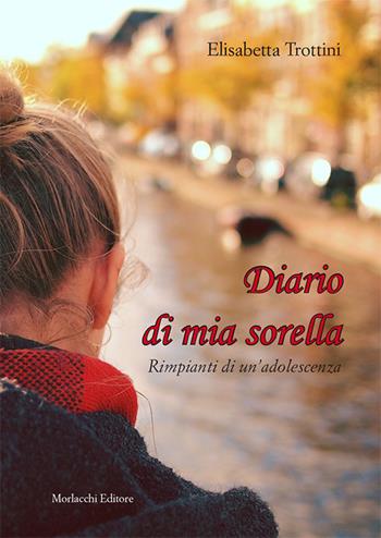 Diario di mia sorella. Rimpianti di un'adolescenza - Elisabetta Trottini - Libro Morlacchi 2016 | Libraccio.it