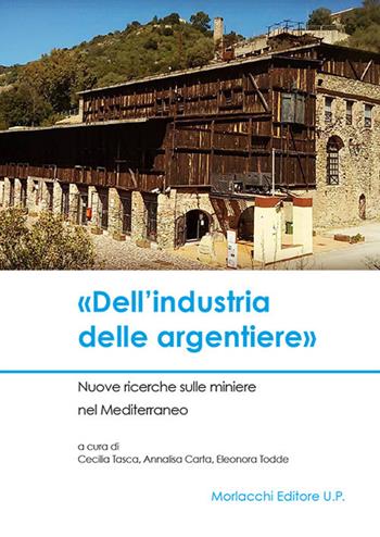 «Dell'industria delle argentiere». Nuove ricerche sulle miniere nel Mediterraneo  - Libro Morlacchi 2016 | Libraccio.it