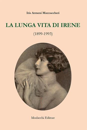 La lunga vita di Irene (1899-1993) - Iris Armeni Mazzaccheri - Libro Morlacchi 2016 | Libraccio.it