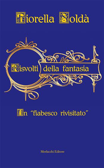 Risvolti della fantasia. Un «fiabesco rivisitato» - Fiorella Soldà - Libro Morlacchi 2016 | Libraccio.it