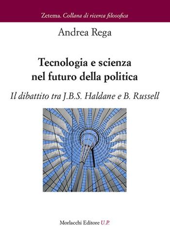 Tecnologia e scienza nel futuro della politica. Il dibattito tra J.B.S. Haldane e B. Russell - Andrea Rega - Libro Morlacchi 2017, Zetema | Libraccio.it