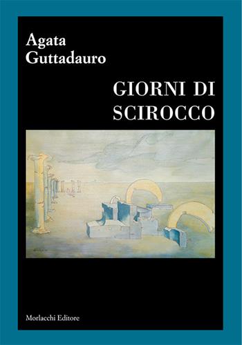 Giorni di scirocco - Agata Guttadauro - Libro Morlacchi 2017 | Libraccio.it