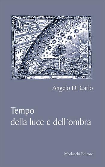 Tempo della luce e dell'ombra - Angelo Di Carlo - Libro Morlacchi 2017 | Libraccio.it