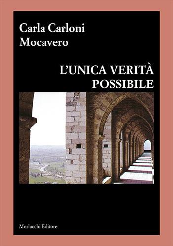 L' unica verità possibile - Carla Carloni Mocavero - Libro Morlacchi 2017 | Libraccio.it