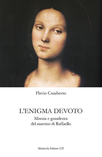 L' enigma devoto. Miseria e grandezza del maestro di Raffaello - Flavio Cuniberto - Libro Morlacchi 2017 | Libraccio.it