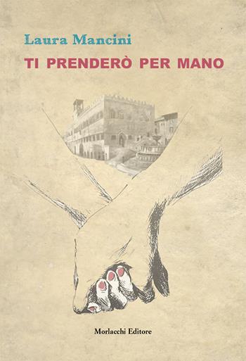 Ti prenderò per mano - Laura Mancini - Libro Morlacchi 2017 | Libraccio.it