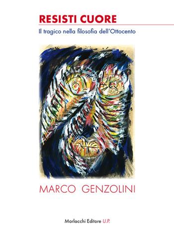 Resisti cuore. Il tragico nella filosofia dell'Ottocento - Marco Genzolini - Libro Morlacchi 2017 | Libraccio.it