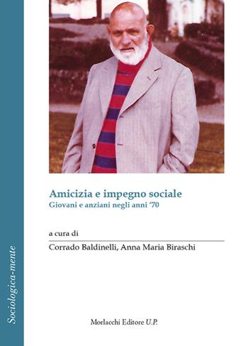 Amicizia e impegno sociale. Giovani e anziani negli anni '70  - Libro Morlacchi 2017, Sociologica-mente | Libraccio.it