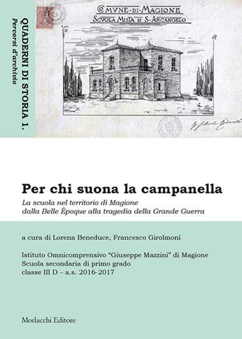 Per chi suona la campanella. La scuola nel territorio di Magione dalla Belle Époque alla tragedia della Grande Guerra  - Libro Morlacchi 2017, Quaderni di storia. Percorsi d'archivio | Libraccio.it