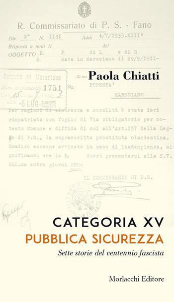 Categoria XV. Pubblica sicurezza. Sette storie del ventennio fascista - Paola Chiatti - Libro Morlacchi 2017 | Libraccio.it