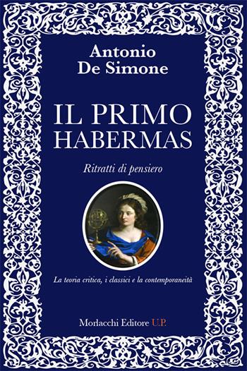 Il primo Habermas. Ritratti di pensiero. La teoria critica, i classici e la contemporaneità - Antonio De Simone - Libro Morlacchi 2017 | Libraccio.it