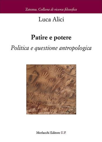 Patire e potere. Politica e questione antropologica - Luca Alici - Libro Morlacchi 2017, Zetema | Libraccio.it