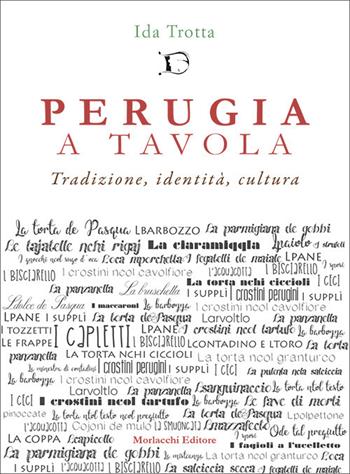 Perugia a tavola. Tradizione, identità, cultura - Ida Trotta - Libro Morlacchi 2017 | Libraccio.it