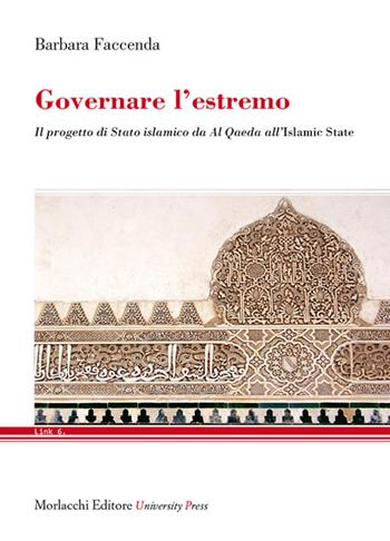 Governare l'estremo. Il progetto di Stato islamico da «Al Qaeda» all'«Islamic State» - Barbara Faccenda - Libro Morlacchi 2017, Link | Libraccio.it